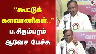 PChidambaram  | Congress  | TamilNadu | ''கூட்டுக் களவாணிகள்..'' - ப.சிதம்பரம் ஆவேச பேச்சு