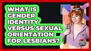What Is Gender Identity Versus Sexual Orientation For Lesbians? - Queer Teens United
