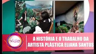Conhe&ccedil;a a linda hist&oacute;ria e o trabalho da artista pl&aacute;stica Eliana Santos - 26/08/20