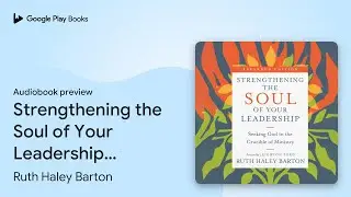 Strengthening the Soul of Your Leadership:&hellip; by Ruth Haley Barton &middot; Audiobook preview