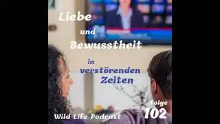 Folge 102 – Liebe und Bewusstheit in verstörenden Zeiten