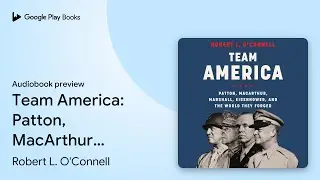 Team America: Patton, MacArthur, Marshall,&hellip; by Robert L. O'Connell &middot; Audiobook preview