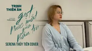 GIỌT NƯỚC MẮT GIỮA BẦU TRỜI - TRỊNH THIÊN ÂN | SERENA THỦY TIÊN COVER