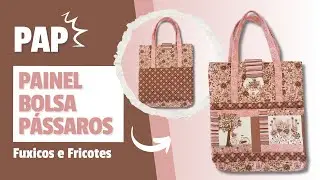 Passo a Passo Bolsa Pássaros Fuxicos e Fricotes! Fácil!