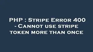 PHP : Stripe Error 400 - Cannot use stripe token more than once