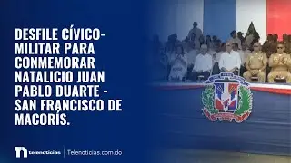 #ENVIVO | Desfile C&iacute;vico-Militar para conmemorar natalicio Juan Pablo Duarte - San Francisco