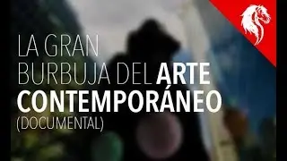 ★ LA BURBUJA DEL ARTE CONTEMPOR&Aacute;NEO ( Documental Completo )