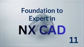 FOUNDATION TO EXPERT IN NX CAD EPISODE NO. 12