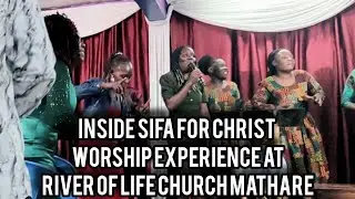 INSIDE SIFA FOR CHRIST WORSHIP EXPERIENCE AT RIVER OF LIFE CHURCH MATHARE 