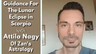 Guidance for the Lunar Eclipse in Scorpio with Attila Nagy of Zan's Astrology