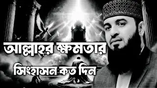 আল্লাহর ক্ষমতার সিংহাসন কতদিন | মিজানুর রহমান আজহারী | , mizanur Rahman azhari | Bangla waz 