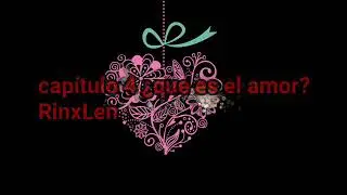 &iquest;Que  es ❤️ amor?  RinxLen  capitulo 4