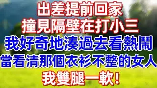出差提前回家撞見隔壁在打小三 我好奇地凑過去看熱鬧 當看清那個衣衫不整的女人 我雙腿一軟!#故事 #情感 #情感故事 #晚年幸福 #生活經驗