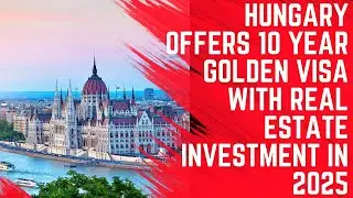 Hungary Golden Visa Offers 10 Year Residency With Real estate Purchase and path to Citizenship