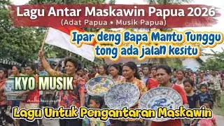 🎶 LAGU ANTAR MASKAWIN PAPUA 2026 🔥|| KYOMusik - ADAT BUDAYA PAPUA