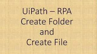 Creating Folders and Files in UiPath