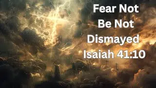 Fear Not, Be Not Dismayed | Isaiah 41:10 | Powerful Christian Motivation & Daily Prayer