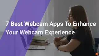 ✨Best Webcam Apps To Enhance Your Webcam Experience📷