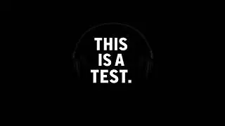 This Is a Test. Put On Headphones.