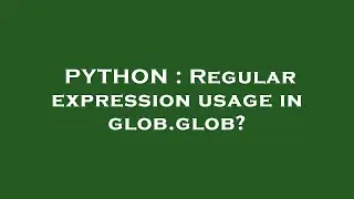 PYTHON : Regular expression usage in glob.glob?