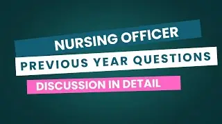 PREVIOUS YEAR QUESTIONS FOR NURSING OFFICER EXAMINATION WITH DETAILED EXPLANATION