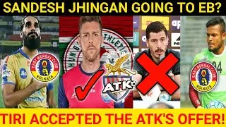 TIRI CONFIRMED To ATKMB|| Sandesh Jhingan Going To EB? ISL Season 7 Transfer News|