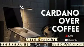 Cardano Over Coffee ☕ W/ Guests Xerberus.io and NeoRangers