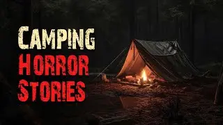 3 TRUE Camping HORROR Stories That Will Keep You Up