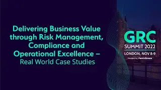 Delivering Business Value via Risk Management, Compliance & Operational Resilience (GRC Summit 2022)
