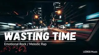 Wasting Time | Night Mood Emotional Rock / Melodic Rap | UZBEB Music