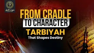 From Cradle To Character: Tarbiyah That Shapes Destiny | Episode 122