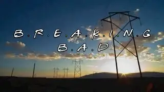 Breaking Bad Intro - Friends Style