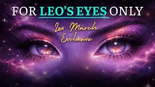 FOR LEO'S EYES ONLY! 🤩Exclusive Leo March 2026 Astrology Report