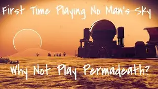 First Time Playing No Man's Sky, Why Not Play Permadeath?