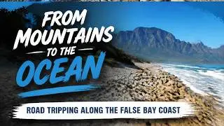 From Mountains to Ocean: Road Tripping Along False Bay