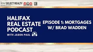Halifax Real Estate Podcast Episode 1: Mortgages W/ Brad Wadden