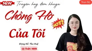 TRUYỆN HAY ĐÊM KHUYA: CHỒNG HỜ CỦA TÔI  | TỔNG HỢP TRUYỆN NGÔN TÌNH THU HUỆ HAY NHẤT.