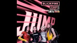 Blackpink - Jump! (Aleksey EZH Remix 2025)