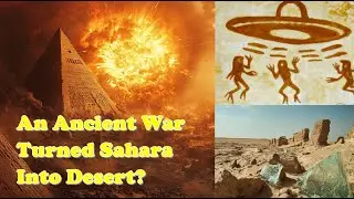 Prehistoric Nuclear Warfare and Alien Encounters in the Sahara Explored-Echoes of Ancient Cataclysms