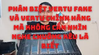Ph&acirc;n biệt Vertu Fake v&agrave; Vertu Ch&iacute;nh H&atilde;ng m&agrave; kh&ocirc;ng cần nh&igrave;n bằng mắt, chỉ nghe &acirc;m thanh l&agrave; biết lu&ocirc;n.