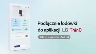 Podłącznie lod&oacute;wki do aplikacji LG ThinQ Telefon z systemem Android