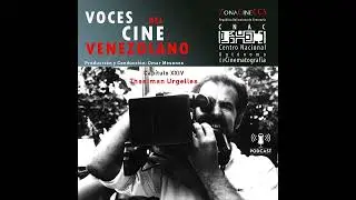 THAELMAN URGELLES. Episodio XXIV. Voces del Cine Venezolano.