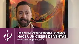 IMAGEN VENDEDORA: Cómo hacer un cierre de ventas - Alvaro Gordoa - Colegio de Imagen Pública
