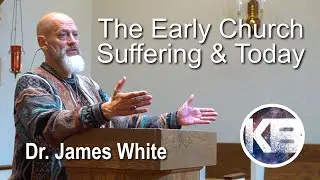 Dr. James White - The Early Church Suffering & Today