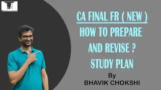 CA FINAL FR (NEW) - HOW TO PREPARE & REVISE - STUDY PLAN BY BHAVIK CHOKSHI