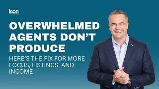 Overwhelmed Agents Don&rsquo;t Produce | How to Get Focus, More Listings, and Higher Income in Real Estate