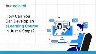 How Can You Can Develop an eLearning Course in Just 6 Steps? | Hurix Digital