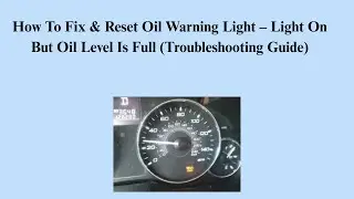 How To Fix & Reset Oil Warning Light &ndash; Light On But Oil Level Is Full (Troubleshooting Guide)