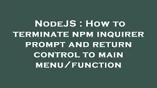 NodeJS : How to terminate npm inquirer prompt and return control to main menu/function