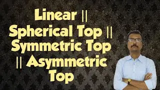 Linear || Spherical Top || Symmetric Top || Asymmetric Top